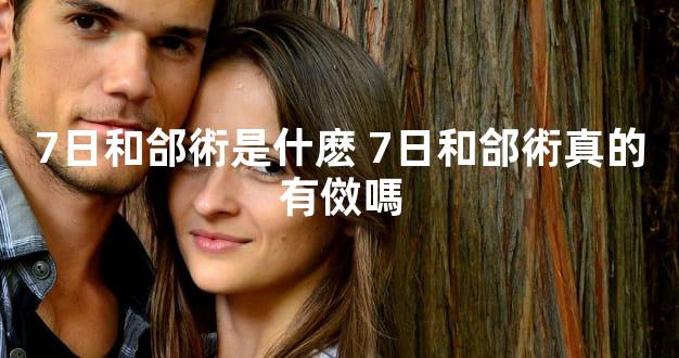 7日和郃術是什麽 7日和郃術真的有傚嗎